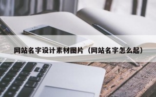 黔西网站名字设计素材图片（网站名字怎么起）